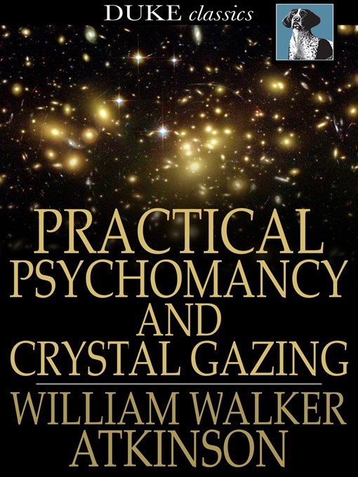 Title details for Practical Psychomancy and Crystal Gazing by William Walker Atkinson - Available